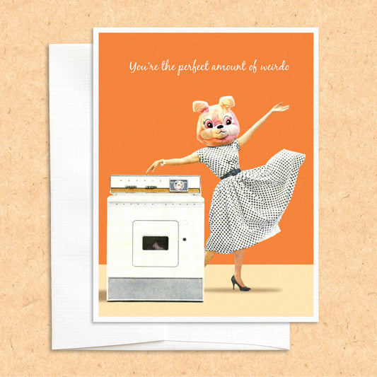 You're the Perfect Amount of Weirdo funny greeting card